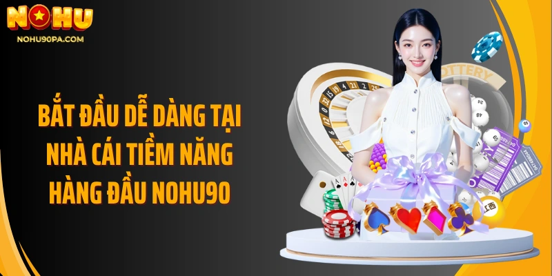 Bắt đầu dễ dàng tại nhà cái tiềm năng hàng đầu Nohu90