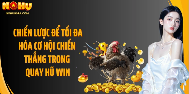 Chiến lược để tối đa hóa cơ hội chiến thắng trong quay hũ win