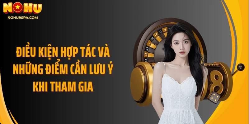 Điều kiện hợp tác và những điểm cần lưu ý khi tham gia