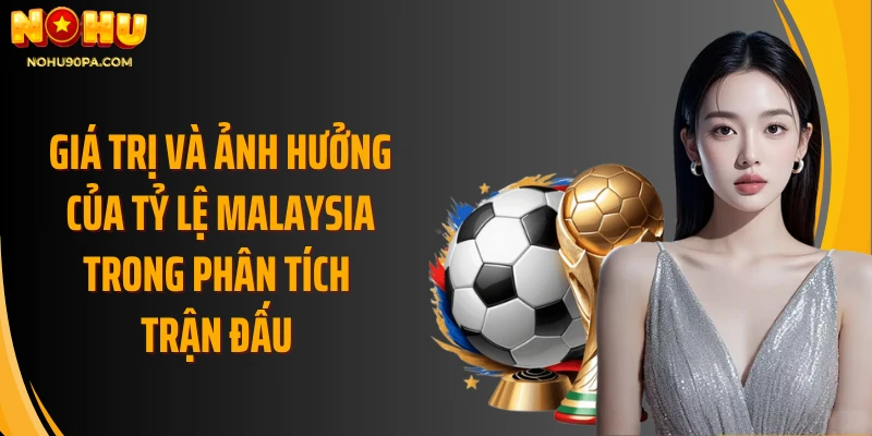 Giá trị và ảnh hưởng của tỷ lệ malaysia trong phân tích trận đấu