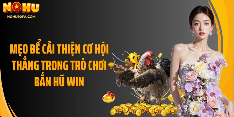 Mẹo để cải thiện cơ hội thắng trong trò chơi bắn hũ win