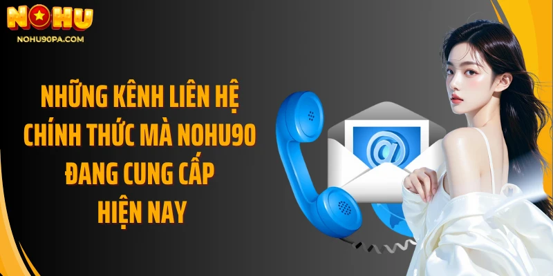 Những kênh liên hệ chính thức mà Nohu90 đang cung cấp hiện nay