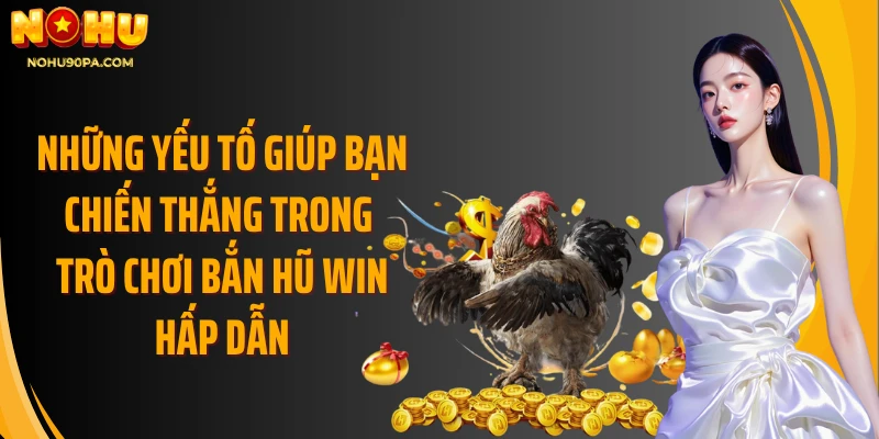 Những yếu tố giúp bạn chiến thắng trong trò chơi bắn hũ win hấp dẫn