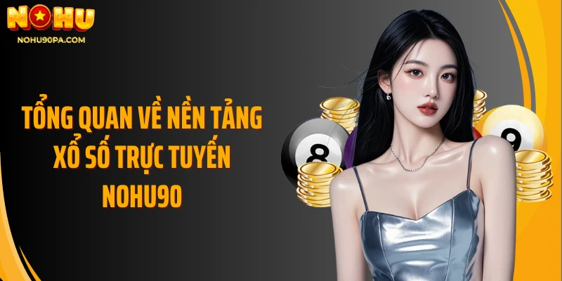 Tổng quan về nền tảng xổ số trực tuyến Nohu90